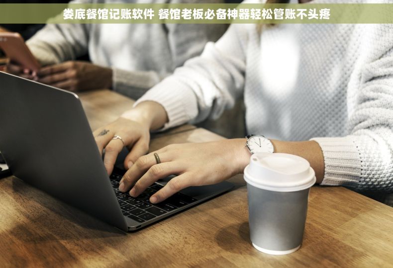娄底餐馆记账软件 餐馆老板必备神器轻松管账不头疼