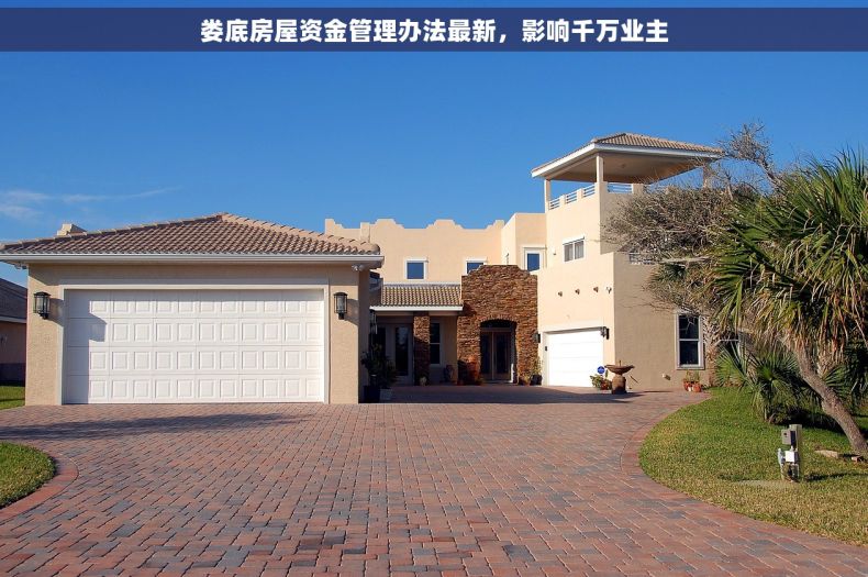 娄底房屋资金管理办法最新,影响千万业主 娄底房屋资金管理办法最新,影响千万业主