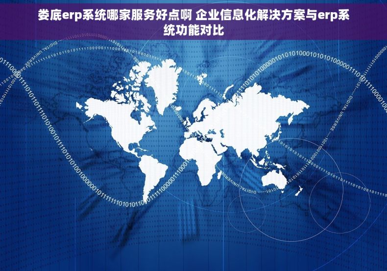 娄底erp系统哪家服务好点啊 企业信息化解决方案与erp系统功能对比 娄底erp系统哪家服务好点啊 企业信息化解决方案与erp系统功能对比