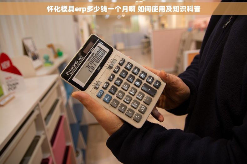 怀化模具erp多少钱一个月啊 如何使用及知识科普 怀化模具erp多少钱一个月啊 如何使用及知识科普