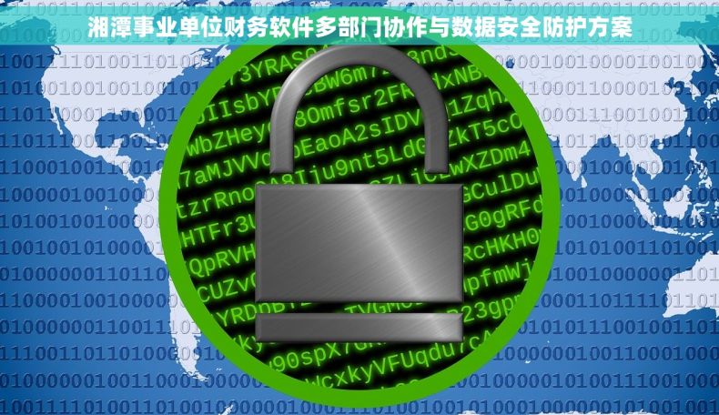 湘潭事业单位财务软件多部门协作与数据安全防护方案 湘潭事业单位财务软件多部门协作与数据安全防护方案