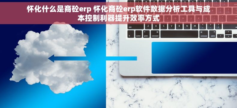 怀化什么是商砼erp 怀化商砼erp软件数据分析工具与成本控制利器提升效率方式 怀化什么是商砼erp 怀化商砼erp软件数据分析工具与成本控制利器提升效率方式