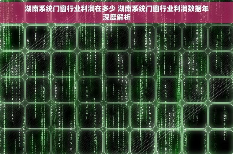湖南系统门窗行业利润在多少 湖南系统门窗行业利润数据年深度解析