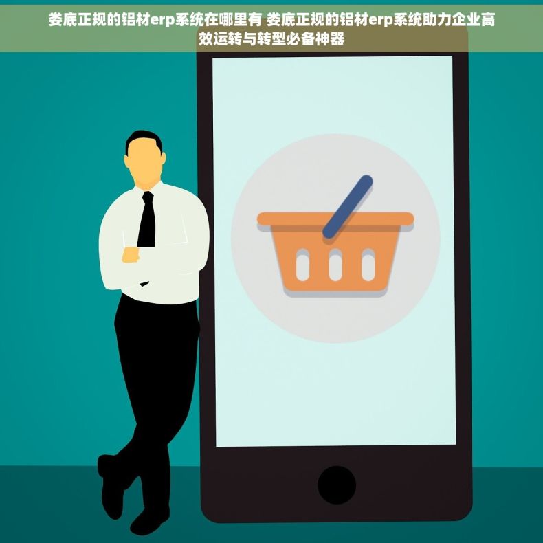 娄底正规的铝材erp系统在哪里有 娄底正规的铝材erp系统助力企业高效运转与转型必备神器