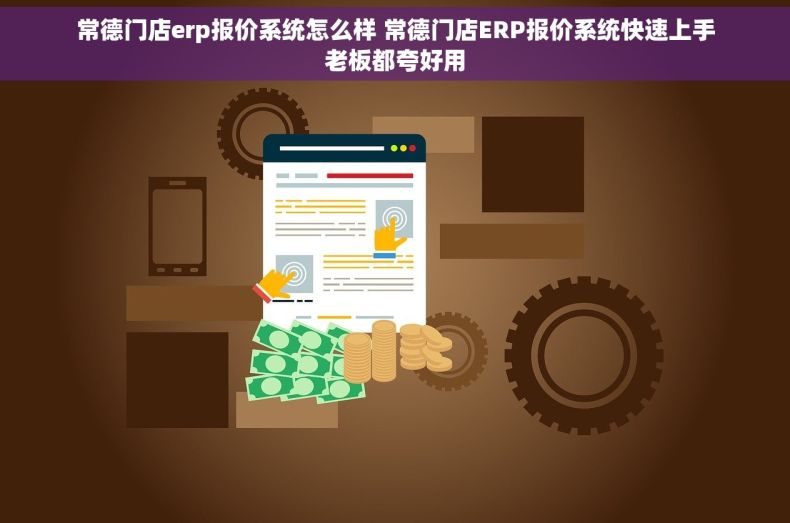 常德门店erp报价系统怎么样 常德门店ERP报价系统快速上手老板都夸好用 常德门店erp报价系统怎么样 常德门店ERP报价系统快速上手老板都夸好用
