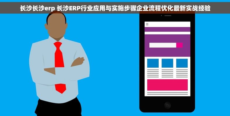长沙长沙erp 长沙ERP行业应用与实施步骤企业流程优化最新实战经验 长沙长沙erp 长沙ERP行业应用与实施步骤企业流程优化最新实战经验