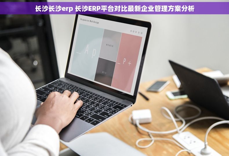 长沙长沙erp 长沙ERP平台对比最新企业管理方案分析 长沙长沙erp 长沙ERP平台对比最新企业管理方案分析
