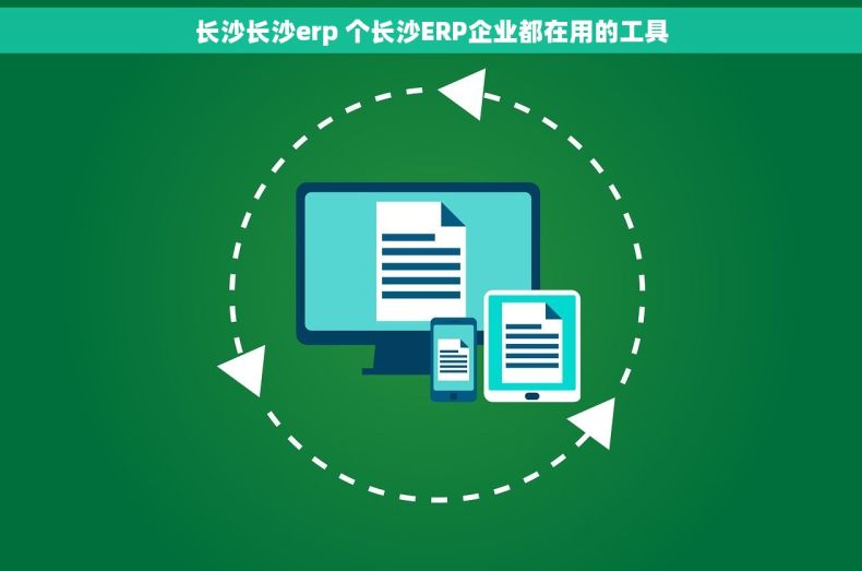 长沙长沙erp 个长沙ERP企业都在用的工具 长沙长沙erp 个长沙ERP企业都在用的工具