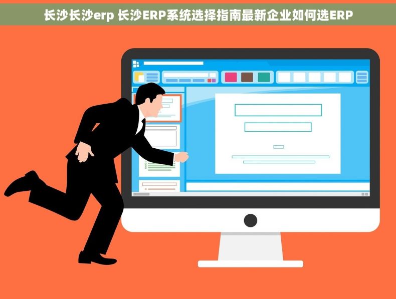 长沙长沙erp 长沙ERP系统选择指南最新企业如何选ERP 长沙长沙erp 长沙ERP系统选择指南最新企业如何选ERP