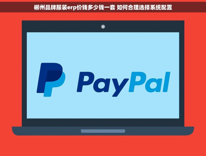 郴州品牌服装erp价钱多少钱一套 如何合理选择系统配置