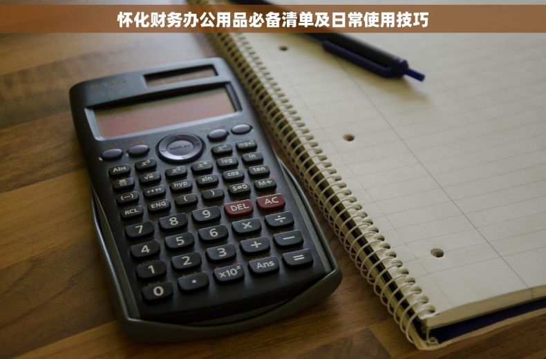 怀化财务办公用品必备清单及日常使用技巧