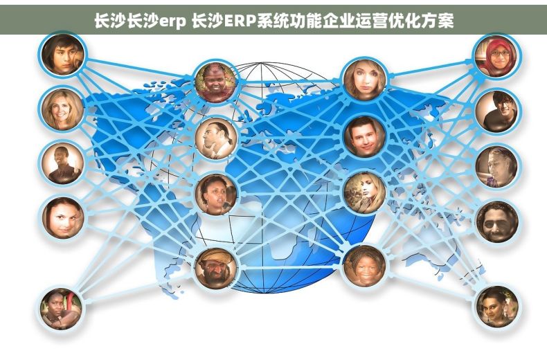 长沙长沙erp 长沙ERP系统功能企业运营优化方案