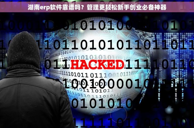 湖南erp软件靠谱吗？管理更轻松新手创业必备神器