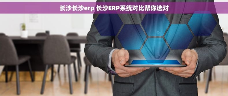 长沙长沙erp 长沙ERP系统对比帮你选对